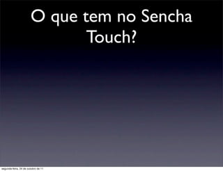 O que tem no Sencha
                              Touch?




segunda-feira, 24 de outubro de 11
 