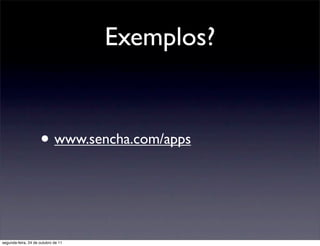 Exemplos?


                     • www.sencha.com/apps


segunda-feira, 24 de outubro de 11
 