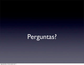Perguntas?


segunda-feira, 24 de outubro de 11
 