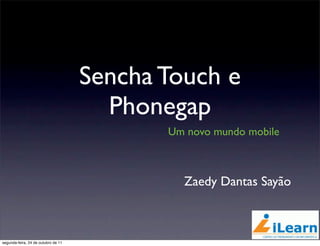 Sencha Touch e
                                       Phonegap
                                            Um novo mundo mobile



                                              Zaedy Dantas Sayão



segunda-feira, 24 de outubro de 11
 