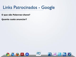 Links Patrocinados - Google
O que são Palavras-chave?

Quanto custa anunciar?
 