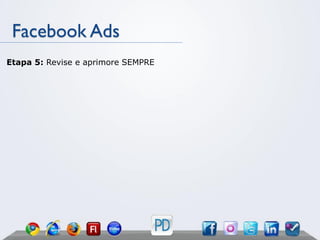 Facebook Ads
Etapa 5: Revise e aprimore SEMPRE
 