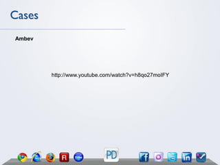 Cases
Ambev




        http://www.youtube.com/watch?v=h8qo27moIFY
 