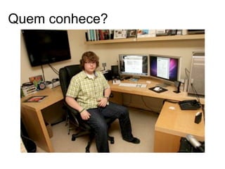 Quem conhece?
 
