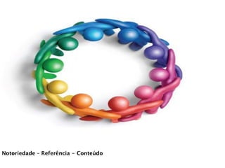 Notoriedade – Referência - Conteúdo
 