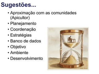 Sugestões...
  • Aproximação com as comunidades
    (Apicultor)
  • Planejamento
  • Coordenação
  • Estratégias
  • Banco de dados
  • Objetivo
  • Ambiente
  • Desenvolvimento
 