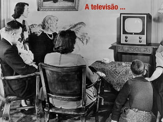 A televisão ...
 