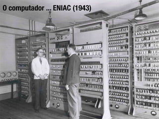 O computador ... ENIAC (1943)
 
