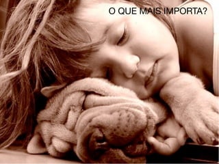 O QUE MAIS IMPORTA?
 