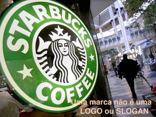 Uma marca não é uma
  LOGO ou SLOGAN
 