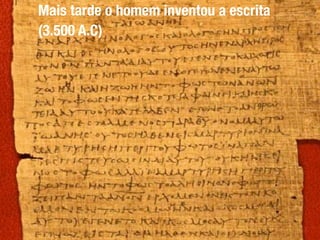 Mais tarde o homem inventou a escrita
(3.500 A.C)
 