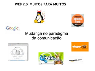 WEB 2.0: MUITOS PARA MUITOS




     Mudança no paradigma
       da comunicação
 