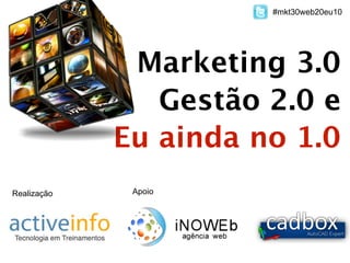 #mkt30web20eu10




              Marketing 3.0
                Gestão 2.0 e
             Eu ainda no 1.0
Realização    Apoio
 