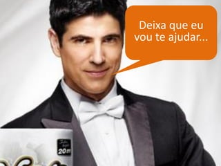 Deixa que eu vou te ajudar... 
 