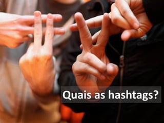 Quais as hashtags?  