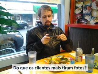 Do que os clientes mais tiram fotos?  