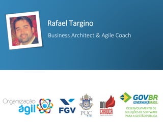 Rafael Targino
Business Architect & Agile Coach
DESENVOLVIMENTO DE
SOLUÇÕES DE SOFTWARE
PARA A GESTÃO PÚBLICA
 