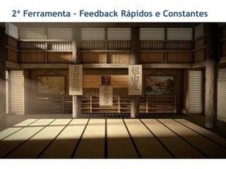 2ª Ferramenta – Feedback Rápidos e Constantes
 