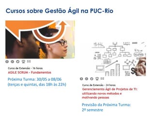 Cursos sobre Gestão Ágil na PUC-Rio
Previsão da Próxima Turma:
2º semestre
Próxima Turma: 30/05 a 08/06
(terças e quintas, das 18h às 22h)
 