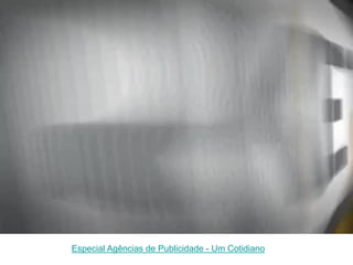 Especial Agências de Publicidade - Um Cotidiano
 