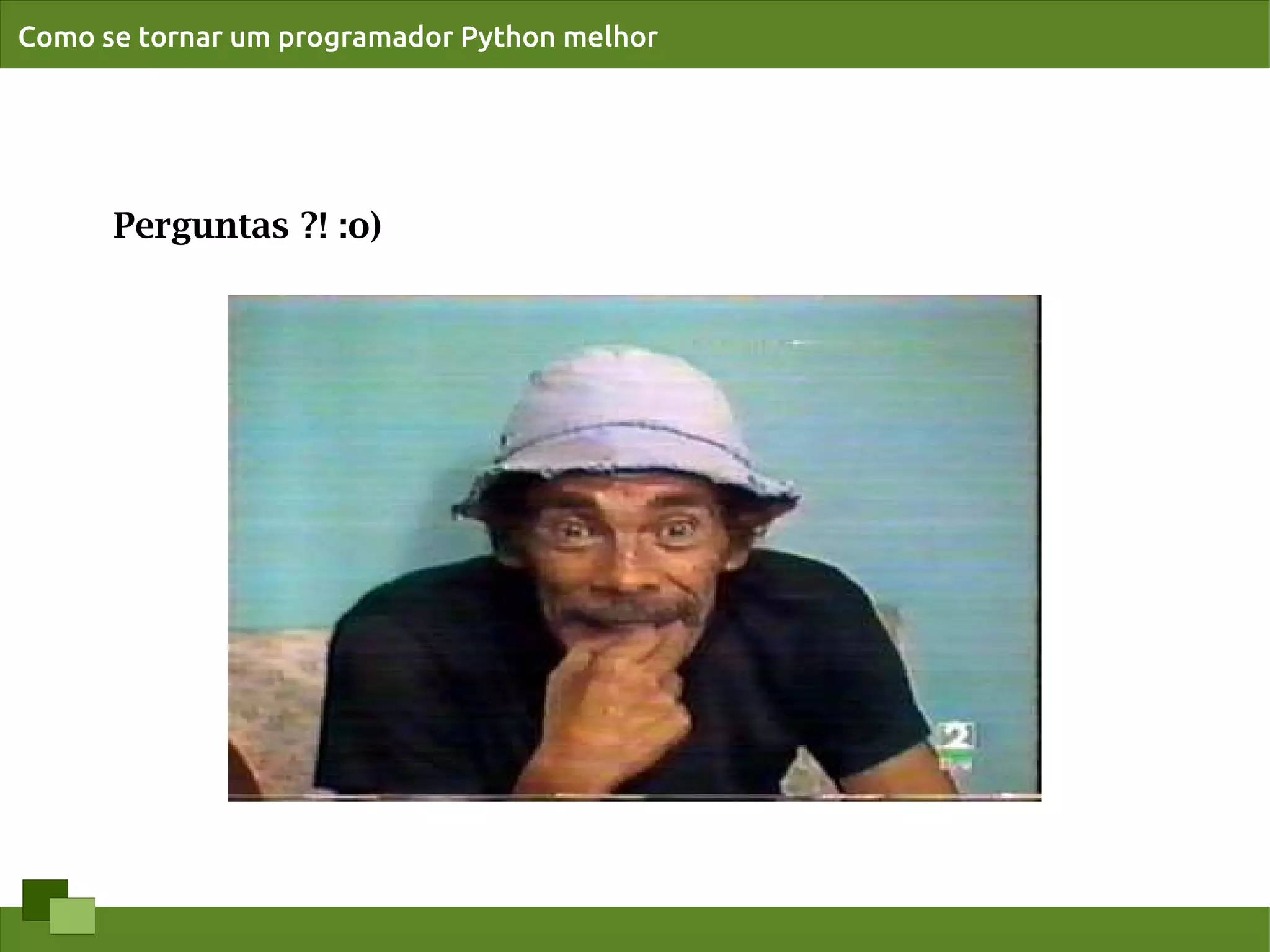 Como se tornar um programador Python melhor




      Perguntas ?! :o)
 