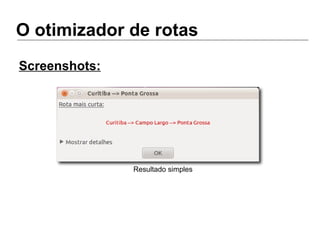 O otimizador de rotas
Screenshots:
Resultado simples
 