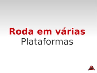 Roda em várias Plataformas 