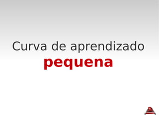 Curva de aprendizado  pequena 