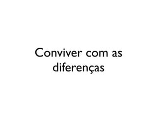 Conviver com as
  diferenças
 