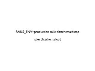 RAILS_ENV=production rake db:schema:dump

           rake db:schema:load
 