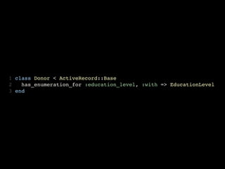 1 class Donor < ActiveRecord::Base
2   has_enumeration_for :education_level, :with => EducationLevel
3 end
 