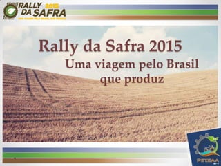 Rally da Safra 2015
Uma viagem pelo Brasil
que produz
 