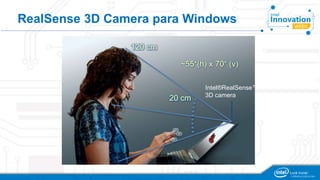 RealSense 3D Camera para Windows 
~55°(h) x 70° (v) 
20 cm 
120 cm 
Intel®RealSense™ 
3D camera 
 