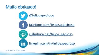 Muito obrigado! 
@felipeapedroso 
facebook.com/felipe.a.pedroso 
slideshare.net/felipe_pedroso 
linkedin.com/in/felipeapedroso 

