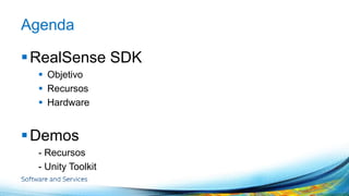Agenda 
RealSense SDK 
 Objetivo 
 Recursos 
 Hardware 
Demos 
- Recursos 
- Unity Toolkit 
 