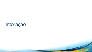 Interação 
 