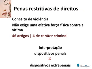 Penas restritivas de direitos
Conceito de violência
Não exige uma efetiva força física contra a
vítima
46 artigos | 4 de caráter criminal

                Interpretação
             dispositivos penais

          dispositivos extrapenais
 