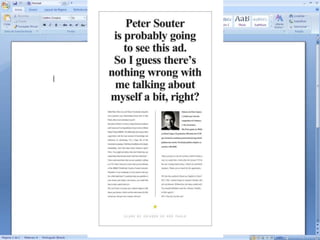 Redação: Trabalho duroO poeta americano William Zimserdizia que “escrever é um trabalho duro. Uma frase clara não sai por acidente – e poucas saem de primeira, na segunda ou até mesmo na terceira tentativa. Lembre-se disso como conselho nos momentos de desespero”. Por isso, escreva muito. Não tenha medo da página em branco. Jeff Paiva se auto intitula um wordsmith, um artesão de palavras.  “Boas idéias vem da herpes. Um job só fica bom quando você trabalhou a ponto de baixar a resistência, pegar uma gripe, estourar uma herpes”. Dulcídio CaldeiraLembre, escrevemos para pessoas. Por isso, não tenha medo de ser pessoal, falado e emocional com seu texto.