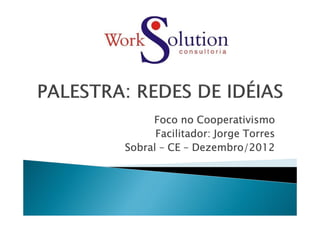 Foco no Cooperativismo
      Facilitador: Jorge Torres
Sobral – CE – Dezembro/2012
 