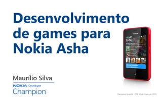 Desenvolvimento
de games para
Nokia Asha
Maurílio Silva
Campina Grande – PB, 16 de maio de 2013.
 