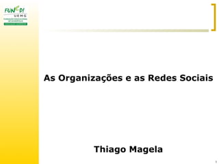 As Organizações e as Redes Sociais




          Thiago Magela
                                     1
 