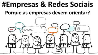 #Empresas & Redes Sociais
Porque as empresas devem orientar?
 