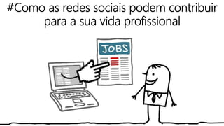 #Como as redes sociais podem contribuir
para a sua vida profissional
 
