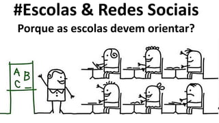#Escolas & Redes Sociais
Porque as escolas devem orientar?
 