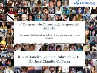 4º Congresso de Comunicação Empresarial
ABERJE
Como os Colaboradores devem ser portar nas Redes
Sociais
Rio de Janeiro, 29 de outubro de 2010
Dr. José Cláudio C. Terra
 