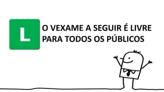 O VEXAME A SEGUIR É LIVRE
PARA TODOS OS PÚBLICOS
 