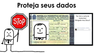 Taí, tirei a carta de
motorista!
Obrigado meu Deus!!
Proteja seus dados
 