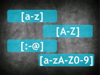 [a-z] [A-Z] [:-@] [a-zA-Z0-9] 