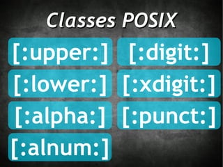 Classes POSIX [:upper:] [:lower:] [:alpha:] [:alnum:] [:digit:] [:xdigit:] [:punct:] 