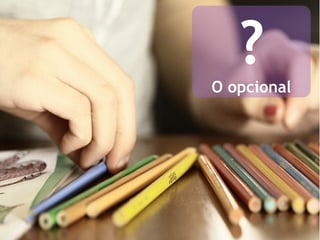 ? O opcional 
